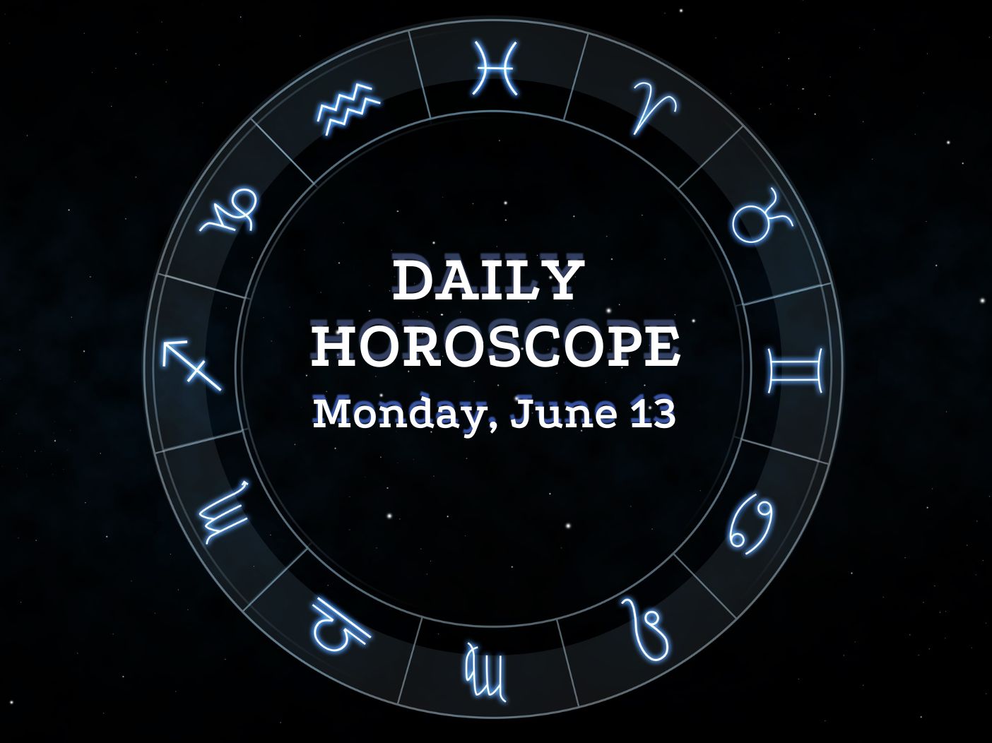 Your Daily Horoscope: June 13, 2022