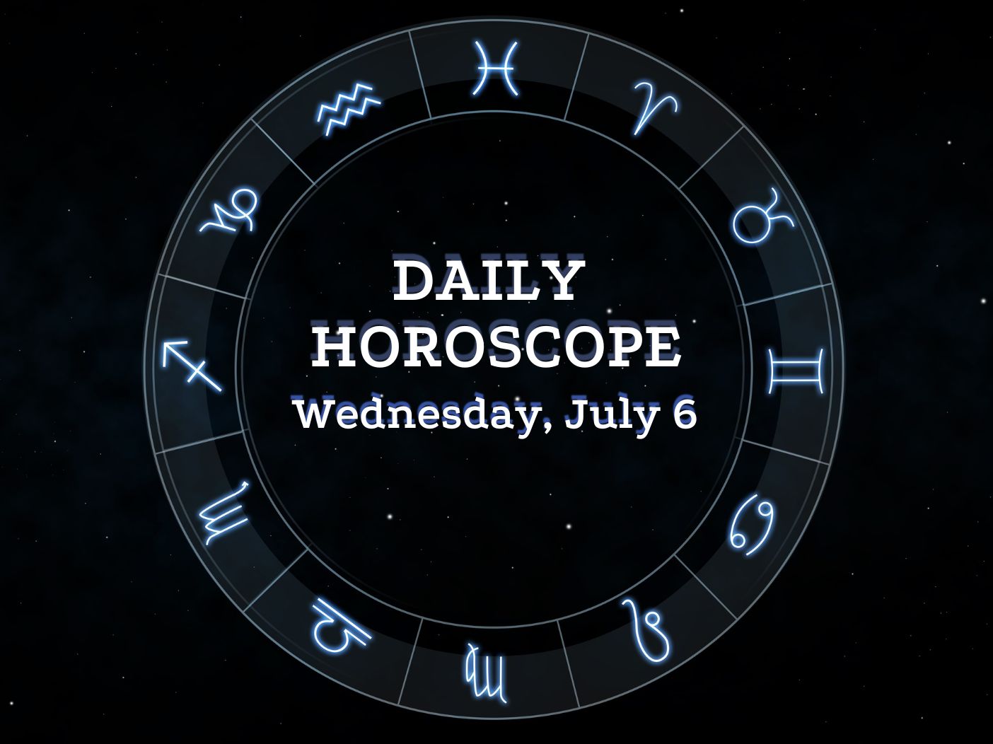 Your Daily Horoscope July 6, 2022
